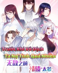 Trước Khi Vô Địch Ta Nợ Tình Quá Nhiều